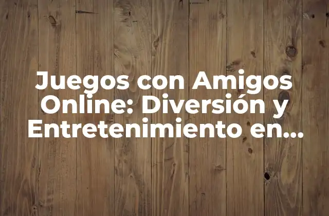 Juegos con Amigos Online: Diversión y Entretenimiento en Línea 2 ¿Por qué son importantes los Juegos con Amigos?
