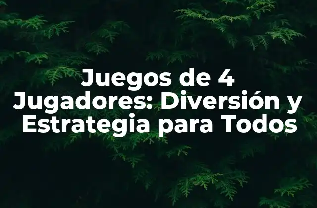 Juegos de 4 Jugadores: Diversión y Estrategia para Todos
