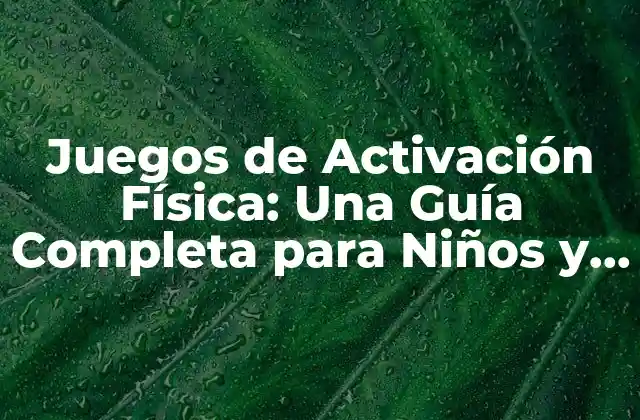 Juegos de Activación Física: una Guía Completa para Niños y Adultos