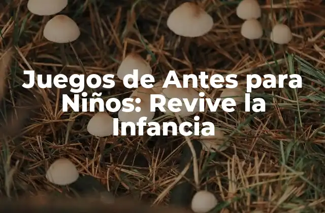 Juegos de Antes para Niños: Revive la Infancia