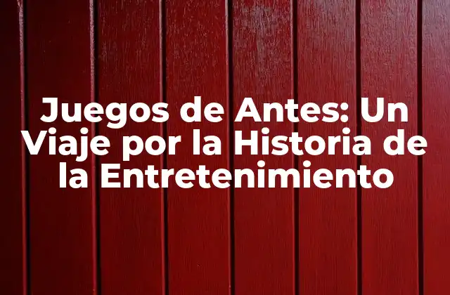 Juegos de Antes: un Viaje por la Historia de la Entretenimiento