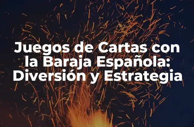 Juegos de Cartas con la Baraja Española: Diversión y Estrategia