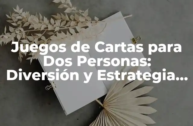 Juegos de Cartas para Dos Personas: Diversión y Estrategia en Pareja