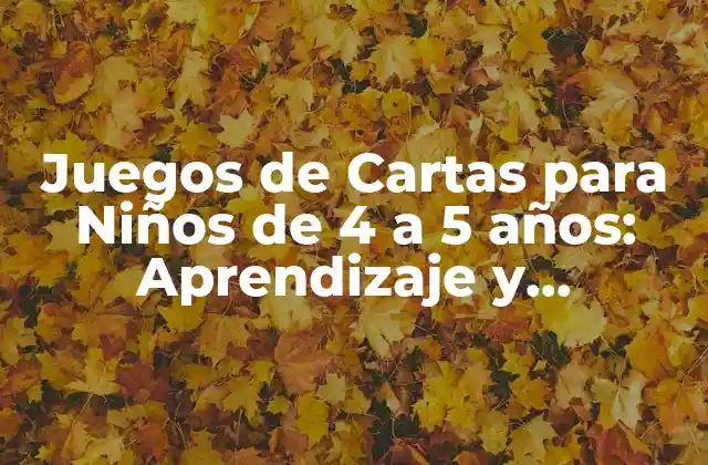 Juegos de Cartas para Niños de 4 a 5 Años: Aprendizaje y Diversión