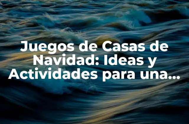 Juegos de Casas de Navidad: Ideas y Actividades para una Fiesta Inolvidable