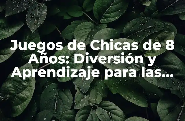 Juegos de Chicas de 8 Años: Diversión y Aprendizaje para las Niñas
