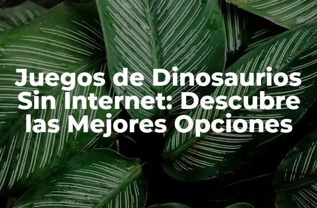 Juegos de Dinosaurios sin Internet: Descubre las Mejores Opciones