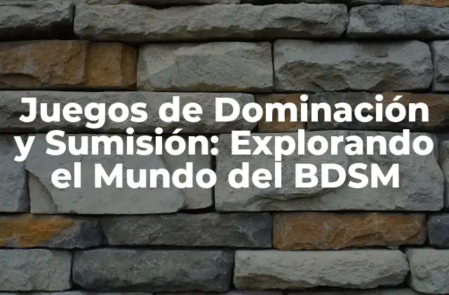 Juegos de Dominación y Sumisión: Explorando el Mundo Del Bdsm