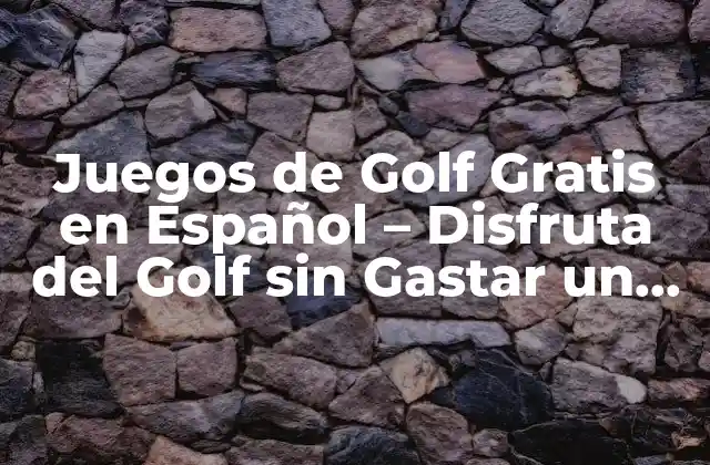Juegos de Golf Gratis en Español – Disfruta Del Golf sin Gastar un Dólar