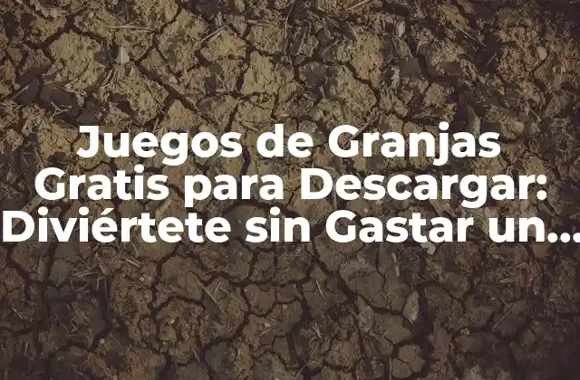 Juegos de Granjas Gratis para Descargar: Diviértete sin Gastar un Centavo