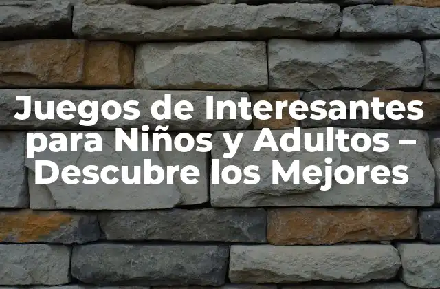 Juegos de Interesantes para Niños y Adultos – Descubre los Mejores