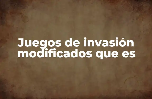 Juegos de Invasión Modificados que es