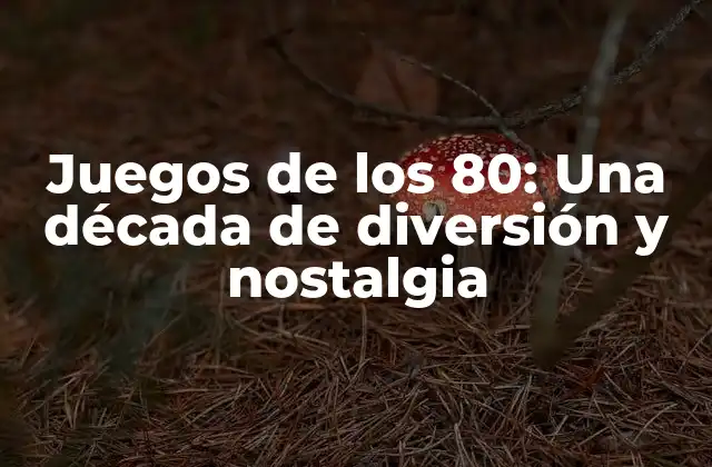 Juegos de los 80: una Década de Diversión y Nostalgia