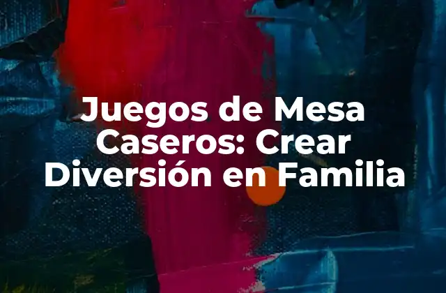 Juegos de Mesa Caseros: Crear Diversión en Familia