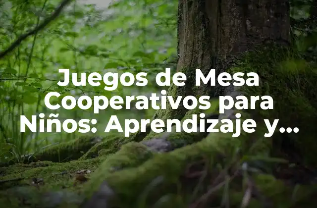 Juegos de Mesa Cooperativos para Niños: Aprendizaje y Diversión en Equipo