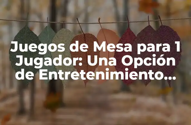 Juegos de Mesa para 1 Jugador: una Opción de Entretenimiento Solitario