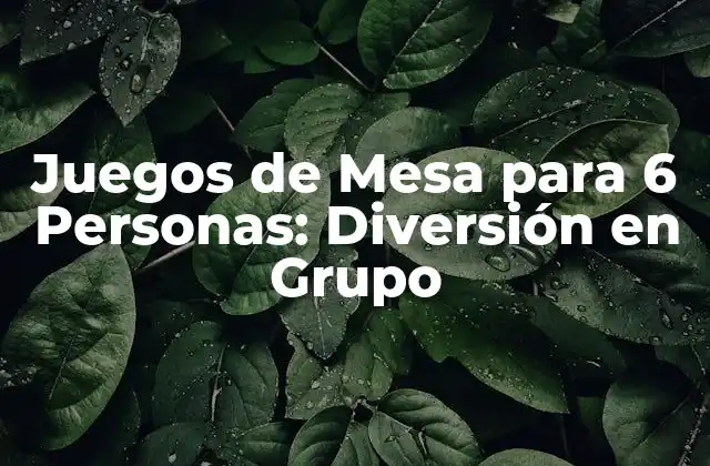 Juegos de Mesa para 6 Personas: Diversión en Grupo
