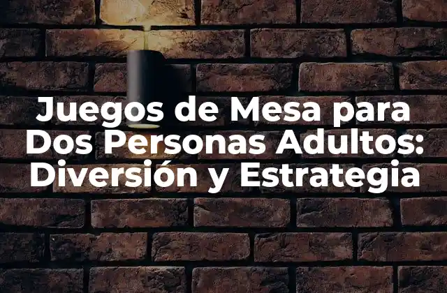 Juegos de Mesa para Dos Personas Adultos: Diversión y Estrategia