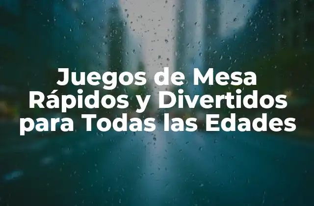 Juegos de Mesa Rápidos y Divertidos para Todas las Edades