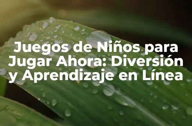 Juegos de Niños para Jugar Ahora: Diversión y Aprendizaje en Línea
