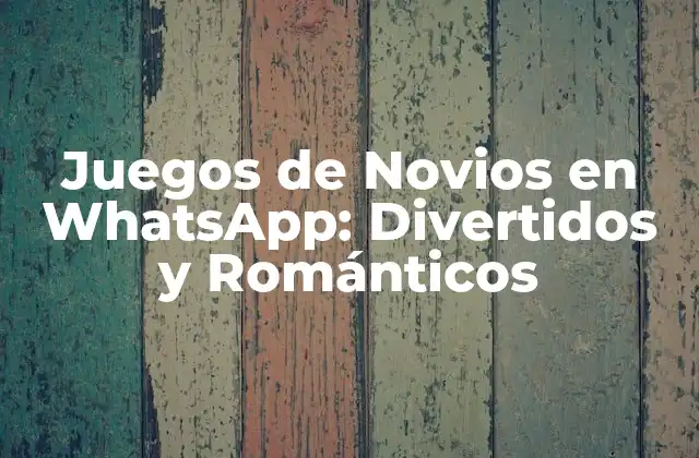 ¿Por qué los Juegos de Novios en WhatsApp son Importantes?