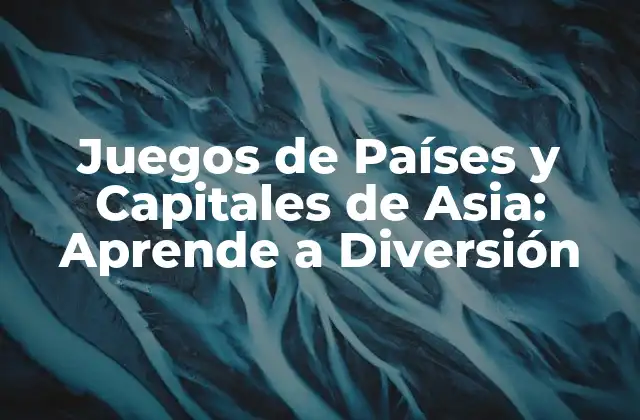 Juegos de Países y Capitales de Asia: Aprende a Diversión