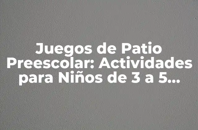 Juegos de Patio Preescolar: Actividades para Niños de 3 a 5 Años