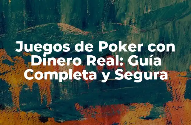 Juegos de Poker con Dinero Real: Guía Completa y Segura