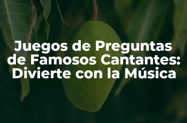 Juegos de Preguntas de Famosos Cantantes: Divierte con la Música