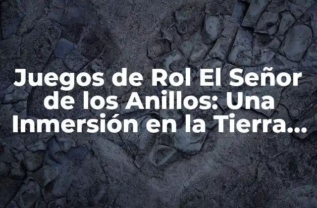 Juegos de Rol el Señor de los Anillos: una Inmersión en la Tierra Media