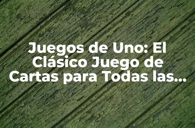 Juegos de Uno: el Clásico Juego de Cartas para Todas las Edades
