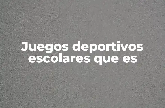 Juegos Deportivos Escolares que es