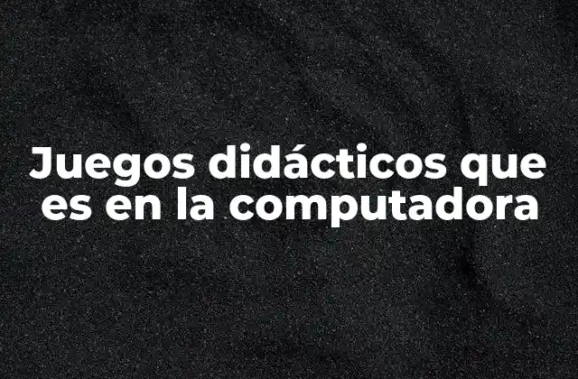Juegos Didácticos que es en la Computadora