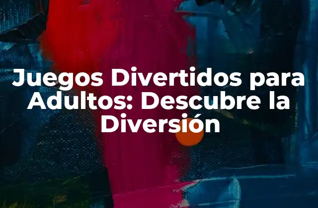 Juegos Divertidos para Adultos: Descubre la Diversión