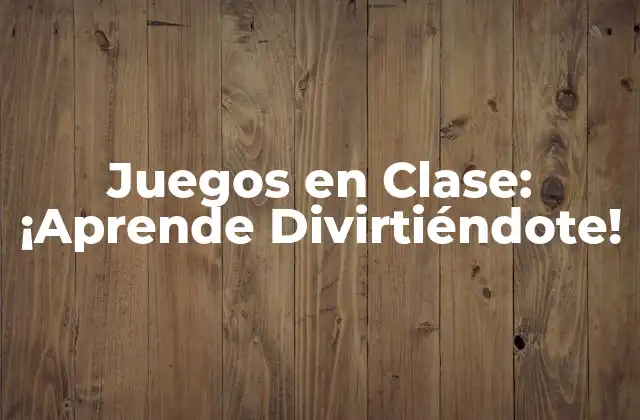 Juegos en Clase: ¡aprende Divirtiéndote! 2 ¿Por qué los Juegos en Clase son Importantes?