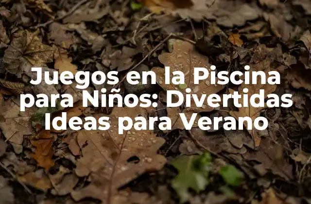 Juegos en la Piscina para Niños: Divertidas Ideas para Verano