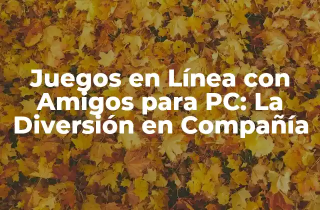 Juegos en Línea con Amigos para Pc: la Diversión en Compañía