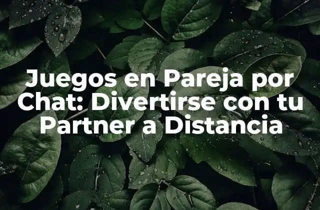 Juegos en Pareja por Chat: Divertirse con Tu Partner a Distancia