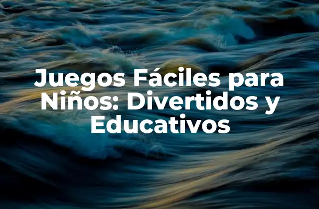 Juegos Fáciles para Niños: Divertidos y Educativos 2 ¿Por qué son importantes los juegos fáciles para niños?
