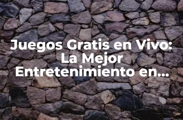 Juegos Gratis en Vivo: la Mejor Entretenimiento en Línea