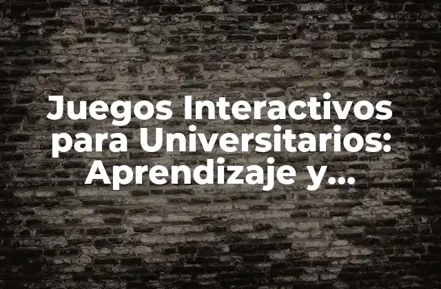 Juegos Interactivos para Universitarios: Aprendizaje y Diversión