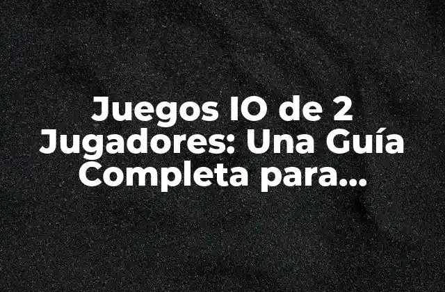 Juegos Io de 2 Jugadores: una Guía Completa para Disfrutar con Tu Amigo