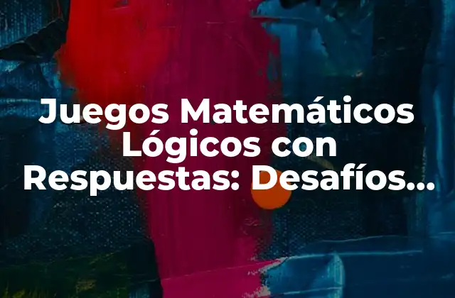Juegos Matemáticos Lógicos con Respuestas: Desafíos Inteligentes para Estimular la Mente