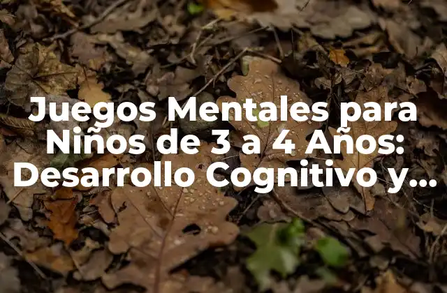 Juegos Mentales para Niños de 3 a 4 Años: Desarrollo Cognitivo y Diversión