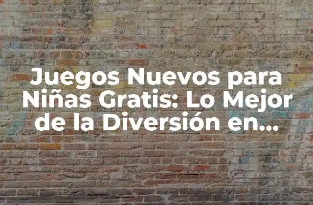 Juegos Nuevos para Niñas Gratis: Lo Mejor de la Diversión en Línea