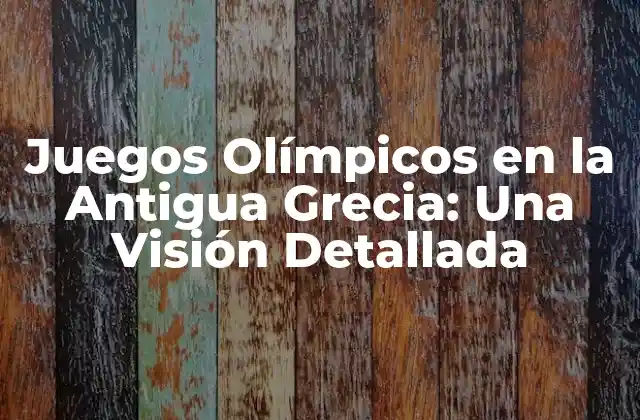 Juegos Olímpicos en la Antigua Grecia: una Visión Detallada