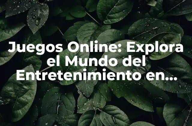 Juegos Online: Explora el Mundo Del Entretenimiento en Línea
