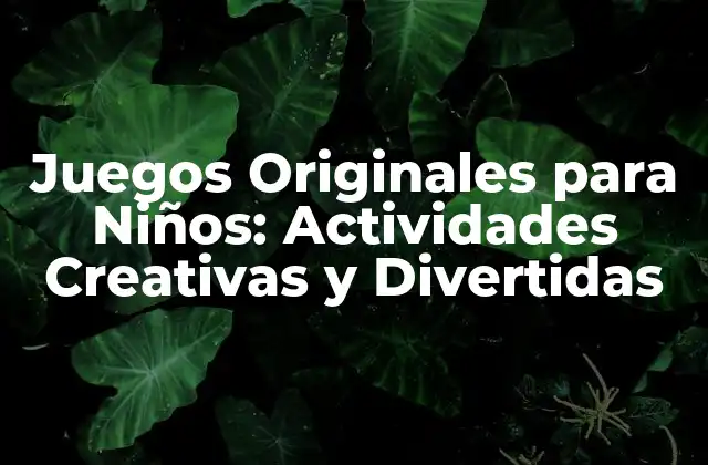 Juegos Originales para Niños: Actividades Creativas y Divertidas