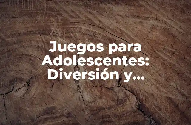 Juegos para Adolescentes: Diversión y Aprendizaje para los Jóvenes