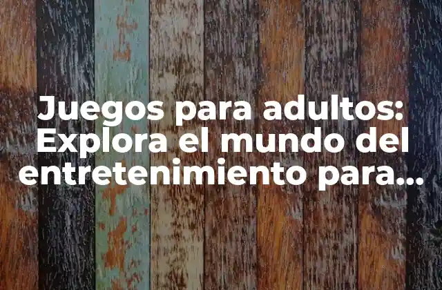 Juegos para Adultos: Explora el Mundo Del Entretenimiento para Mayores de 18 Años